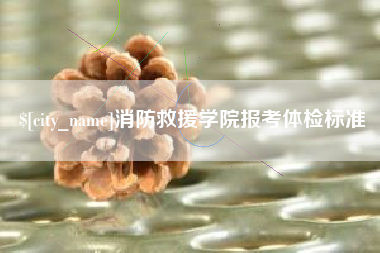 宝鸡消防救援学院报考体检标准