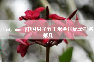 宝鸡中国男子五千米全国纪录排名第几
