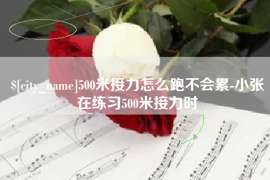 宝鸡500米接力怎么跑不会累-小张在练习500米接力时