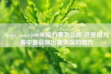 宝鸡600米接力赛怎么跑-这是接力赛中最容易出现失误的地方