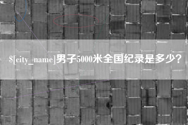 宝鸡男子5000米全国纪录是多少？