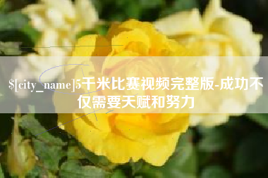 宝鸡5千米比赛视频完整版-成功不仅需要天赋和努力