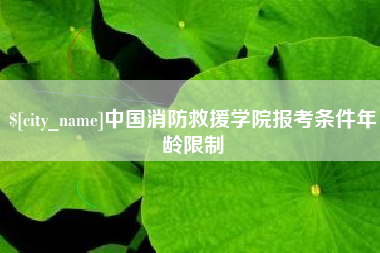 宝鸡中国消防救援学院报考条件年龄限制