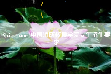 宝鸡中国消防救援学院女生招生要求