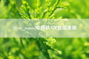宝鸡中国队9次包揽金银