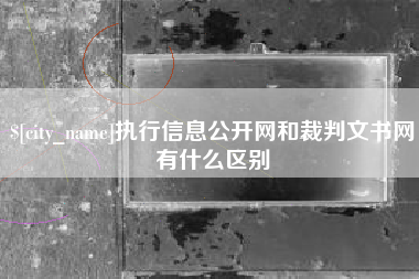 宝鸡执行信息公开网和裁判文书网有什么区别
