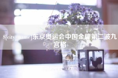 宝鸡东京奥运会中国金牌第二波九宫格